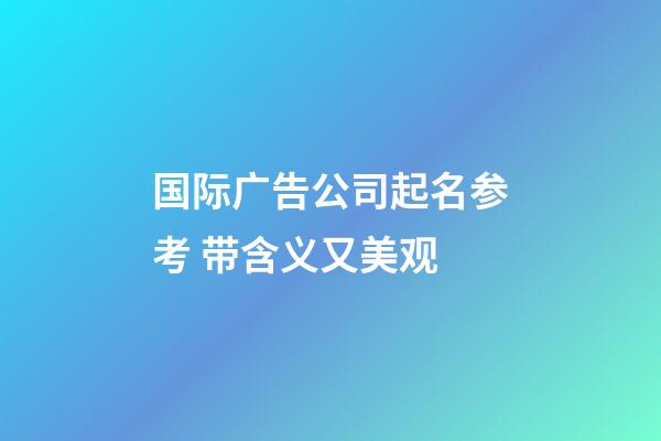 国际广告公司起名参考 带含义又美观-第1张-公司起名-玄机派